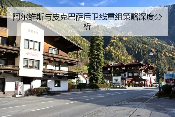 阿尔维斯与皮克巴萨后卫线重组策略深度分析